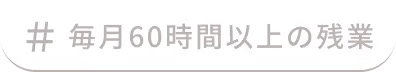 毎月60時間以上の残業