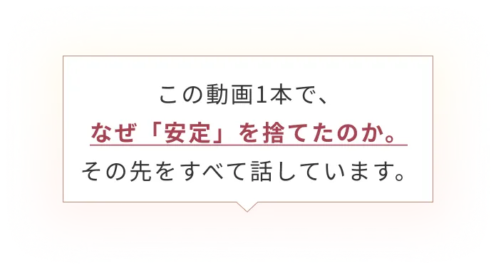 この動画1本で、なぜ「安定」を捨てたのか。その先をすべて話しています。